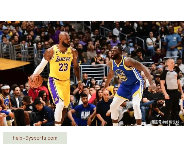 詹姆斯爆发率湖人逆转勇士掀起季后赛新高潮今日大战震撼联盟格局重塑